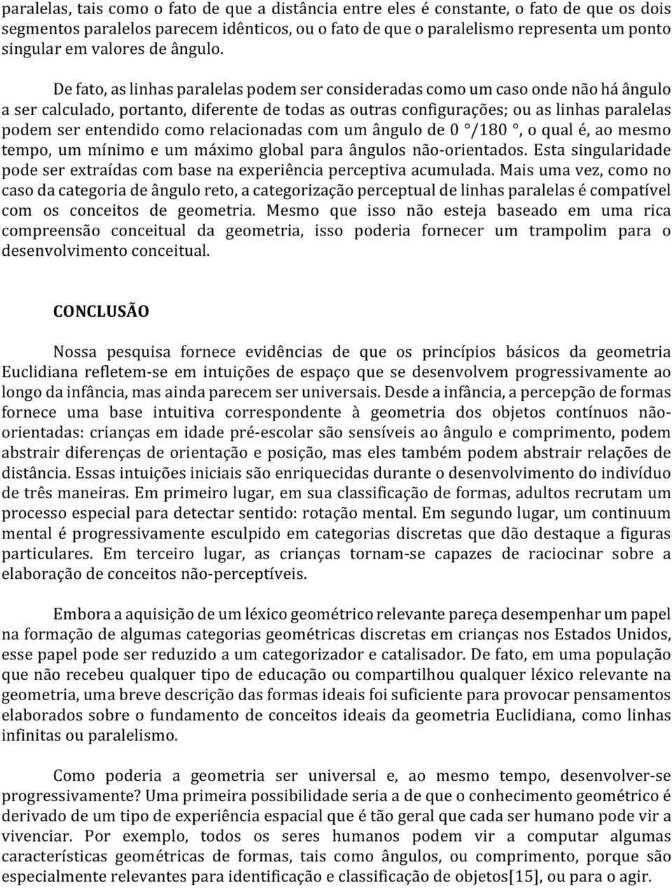 De fato, as linhas paralelas podem ser consideradas como um caso onde não há ângulo a ser calculado, portanto, diferente de todas as outras configurações; ou as linhas paralelas podem ser entendido