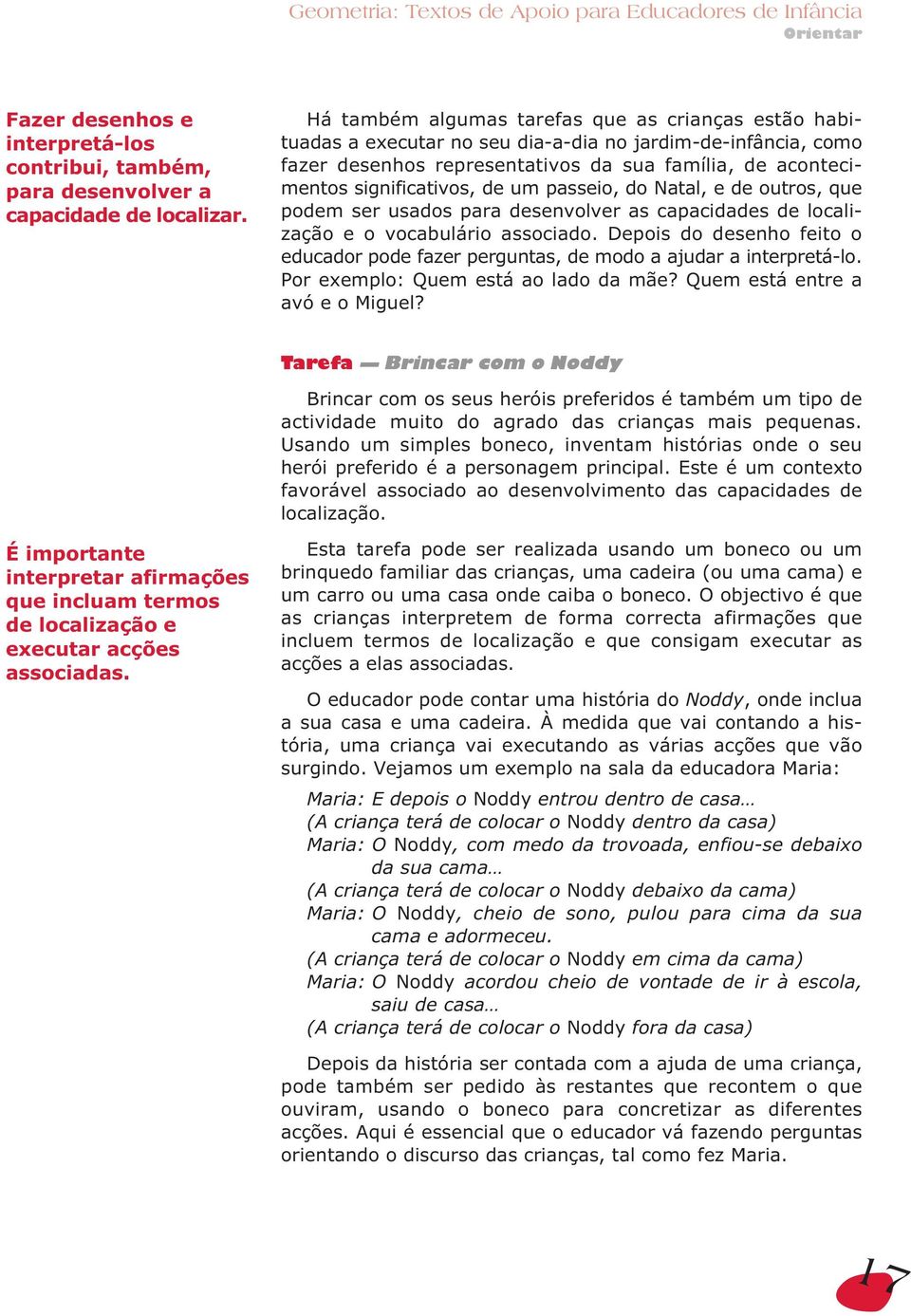 um passeio, do Natal, e de outros, que podem ser usados para desenvolver as capacidades de localização e o vocabulário associado.