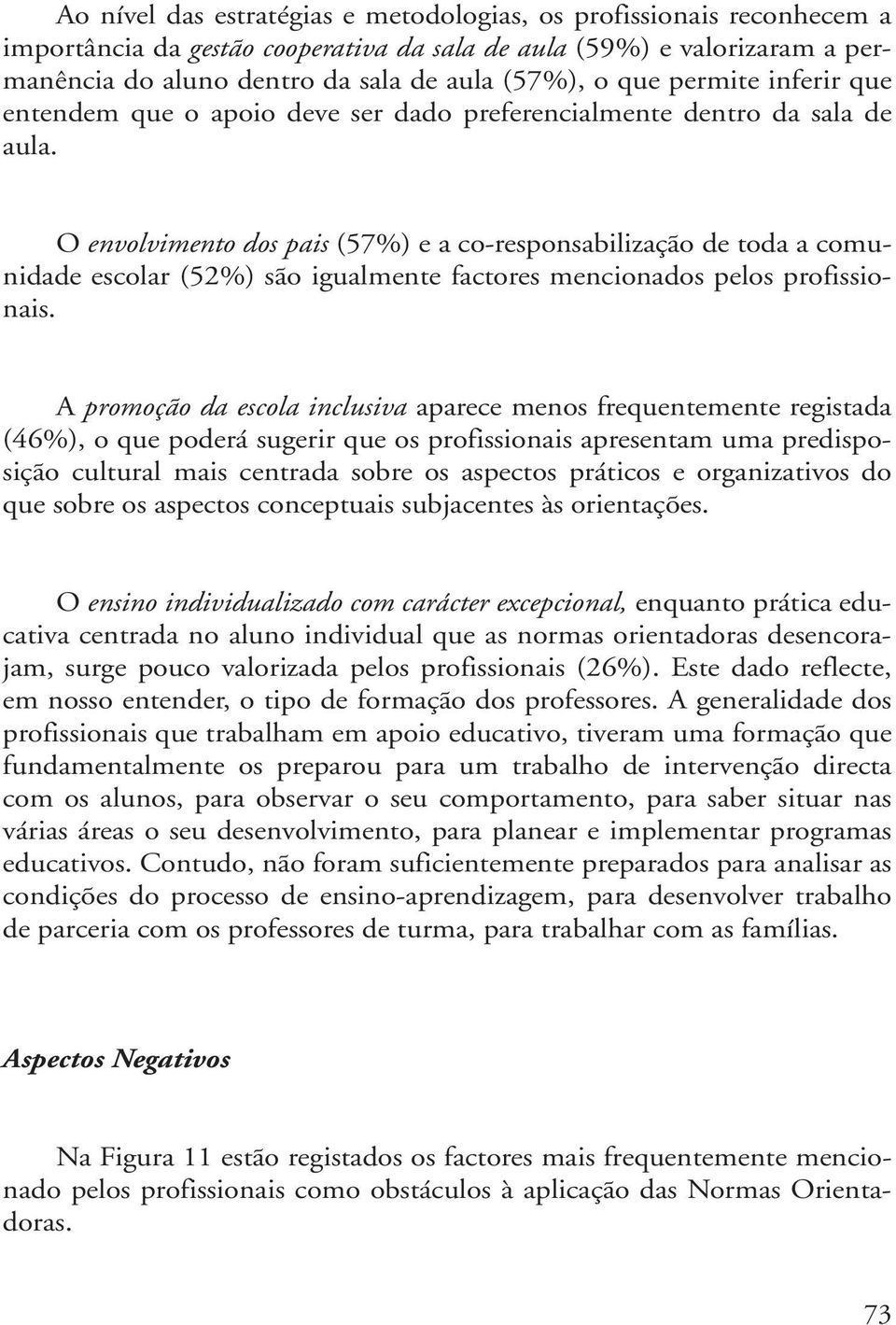 O envolvimento dos pais (57%) e a co-responsabilização de toda a comunidade escolar (52%) são igualmente factores mencionados pelos profissionais.