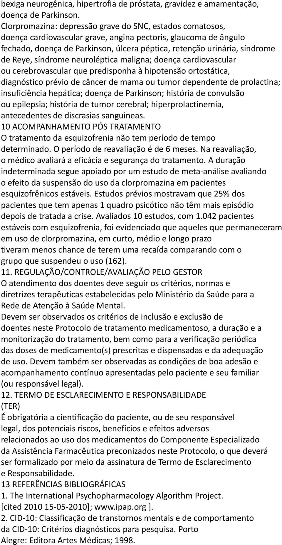 Reye, síndrome neuroléptica maligna; doença cardiovascular ou cerebrovascular que predisponha à hipotensão ortostática, diagnóstico prévio de câncer de mama ou tumor dependente de prolactina;