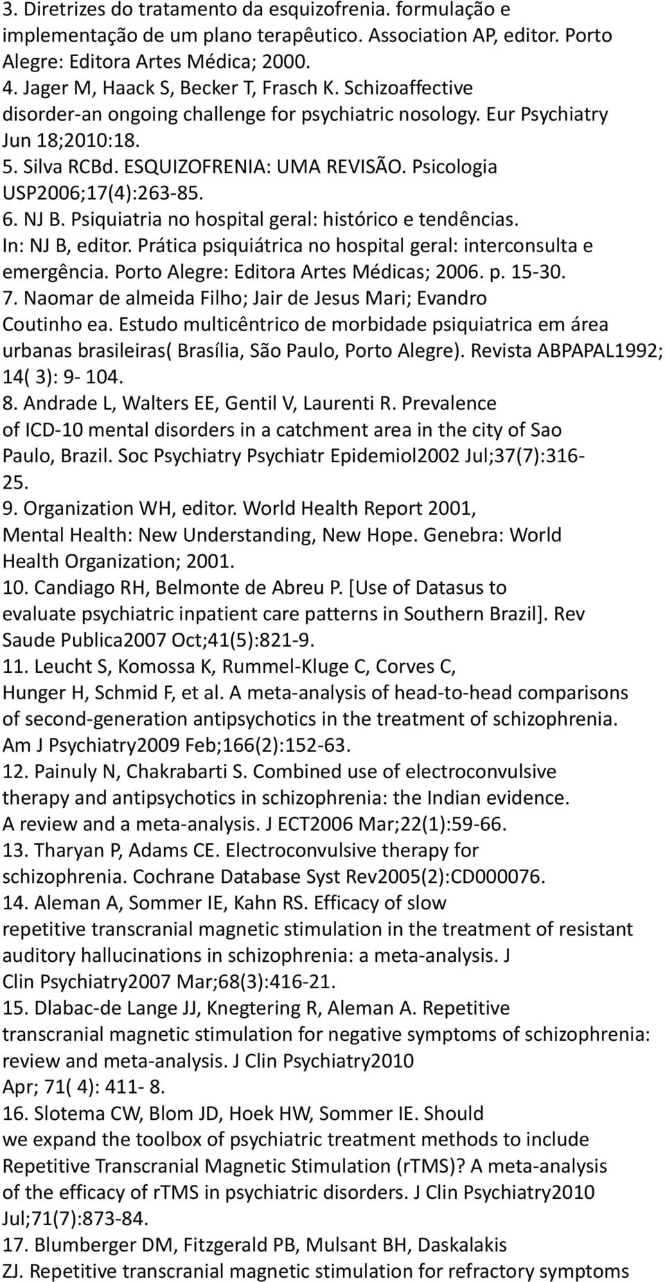 Psicologia USP2006;17(4):263-85. 6. NJ B. Psiquiatria no hospital geral: histórico e tendências. In: NJ B, editor. Prática psiquiátrica no hospital geral: interconsulta e emergência.