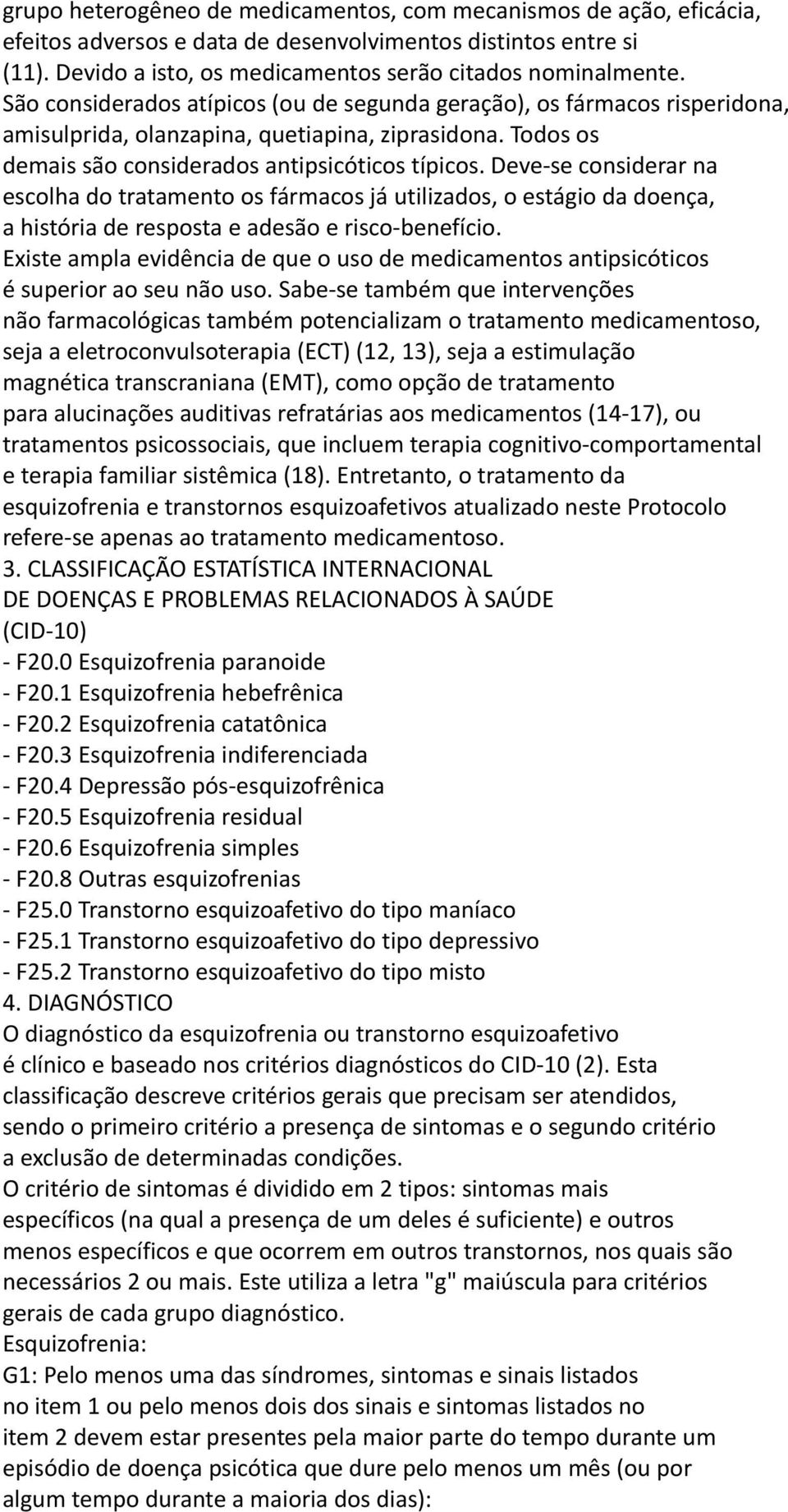 Deve-se considerar na escolha do tratamento os fármacos já utilizados, o estágio da doença, a história de resposta e adesão e risco-benefício.