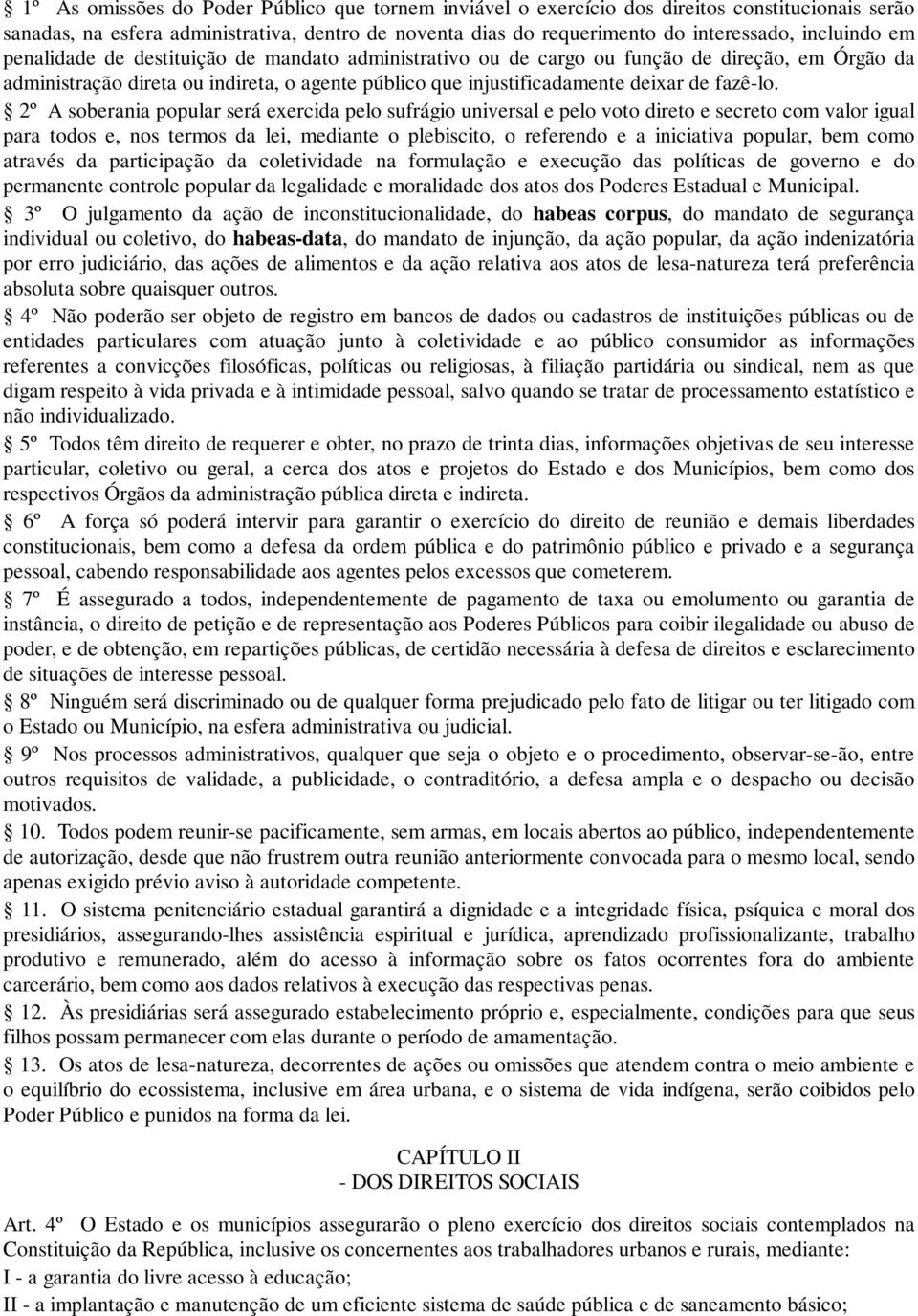 2º A soberania popular será exercida pelo sufrágio universal e pelo voto direto e secreto com valor igual para todos e, nos termos da lei, mediante o plebiscito, o referendo e a iniciativa popular,