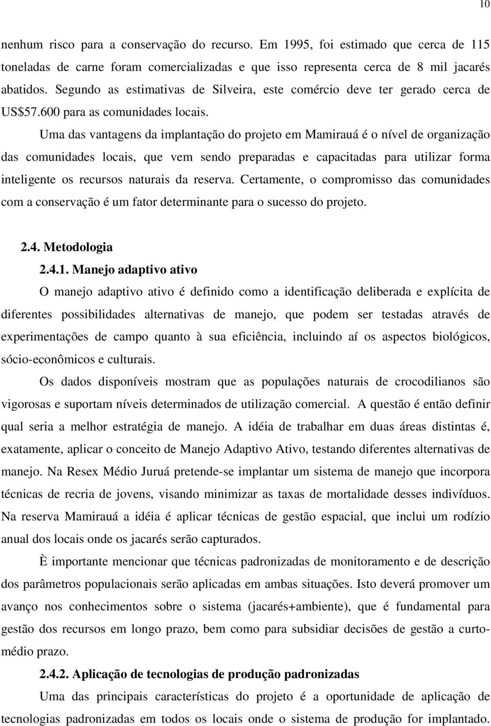 Uma das vantagens da implantação do projeto em Mamirauá é o nível de organização das comunidades locais, que vem sendo preparadas e capacitadas para utilizar forma inteligente os recursos naturais da