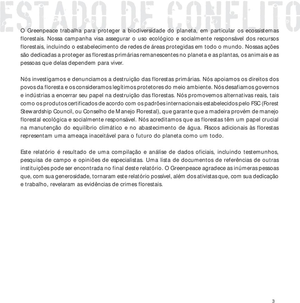 Nossas ações são dedicadas a proteger as florestas primárias remanescentes no planeta e as plantas, os animais e as pessoas que delas dependem para viver.