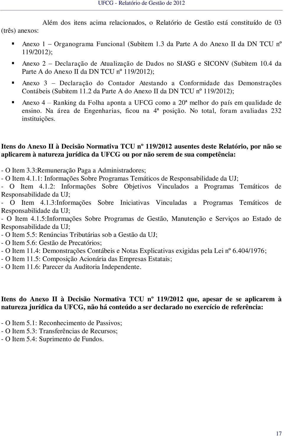 4 da Parte A do Anexo II da DN TCU nº 119/2012); Anexo 3 Declaração do Contador Atestando a Conformidade das Demonstrações Contábeis (Subitem 11.