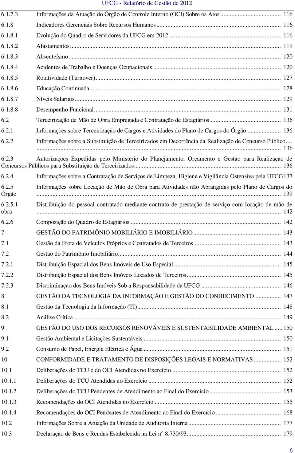 .. 129 6.1.8.8 Desempenho Funcional... 131 6.2 Terceirização de Mão de Obra Empregada e Contratação de Estagiários... 136 6.2.1 Informações sobre Terceirização de Cargos e Atividades do Plano de Cargos do Órgão.