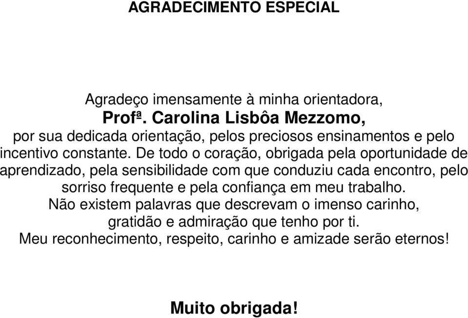 De todo o coração, obrigada pela oportunidade de aprendizado, pela sensibilidade com que conduziu cada encontro, pelo sorriso