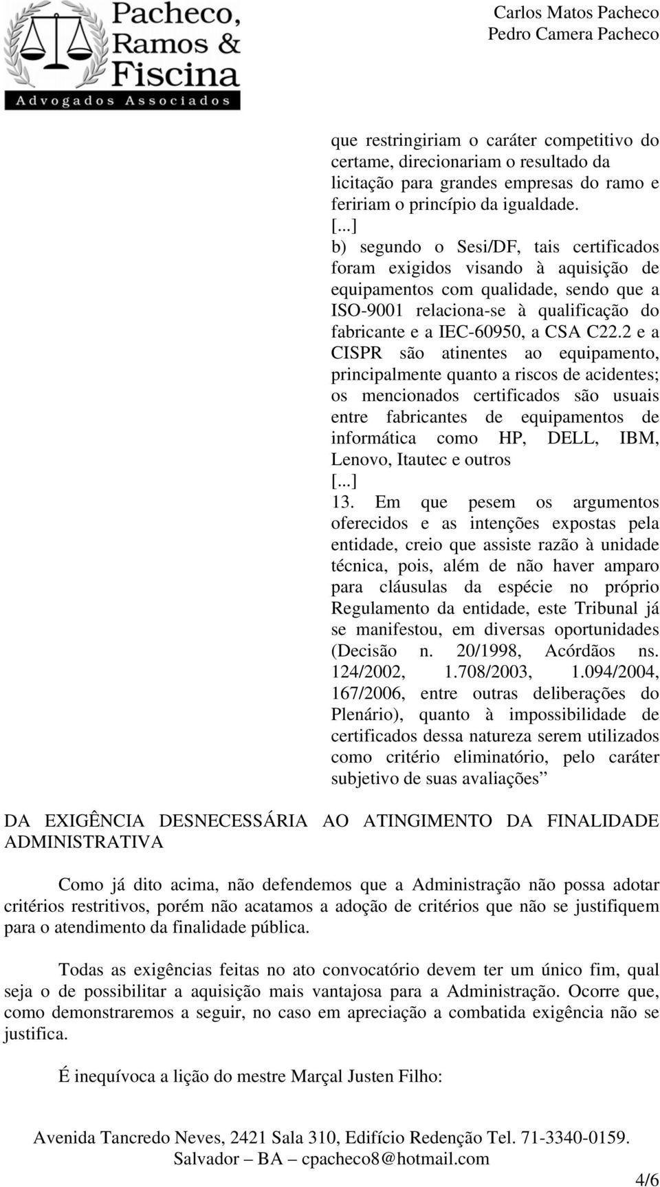 2 e a CISPR são atinentes ao equipamento, principalmente quanto a riscos de acidentes; os mencionados certificados são usuais entre fabricantes de equipamentos de informática como HP, DELL, IBM,