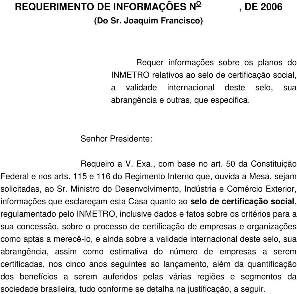 Senhor Presidente: Requeiro a V. Exa., com base no art. 50 da Constituição Federal e nos arts. 115 e 116 do Regimento Interno que, ouvida a Mesa, sejam solicitadas, ao Sr.