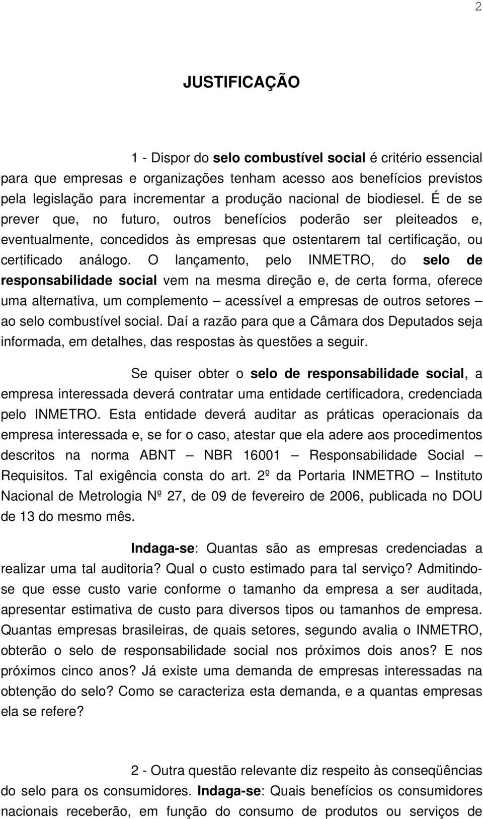 O lançamento, pelo INMETRO, do selo de responsabilidade social vem na mesma direção e, de certa forma, oferece uma alternativa, um complemento acessível a empresas de outros setores ao selo