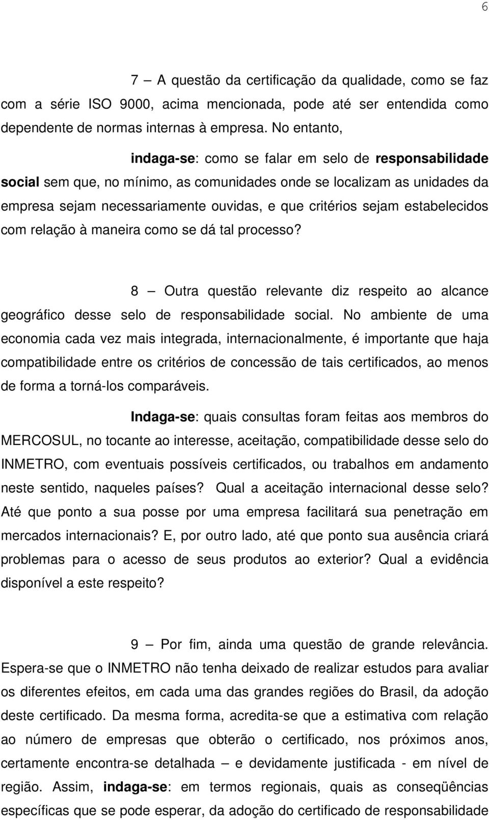 sejam estabelecidos com relação à maneira como se dá tal processo? 8 Outra questão relevante diz respeito ao alcance geográfico desse selo de responsabilidade social.