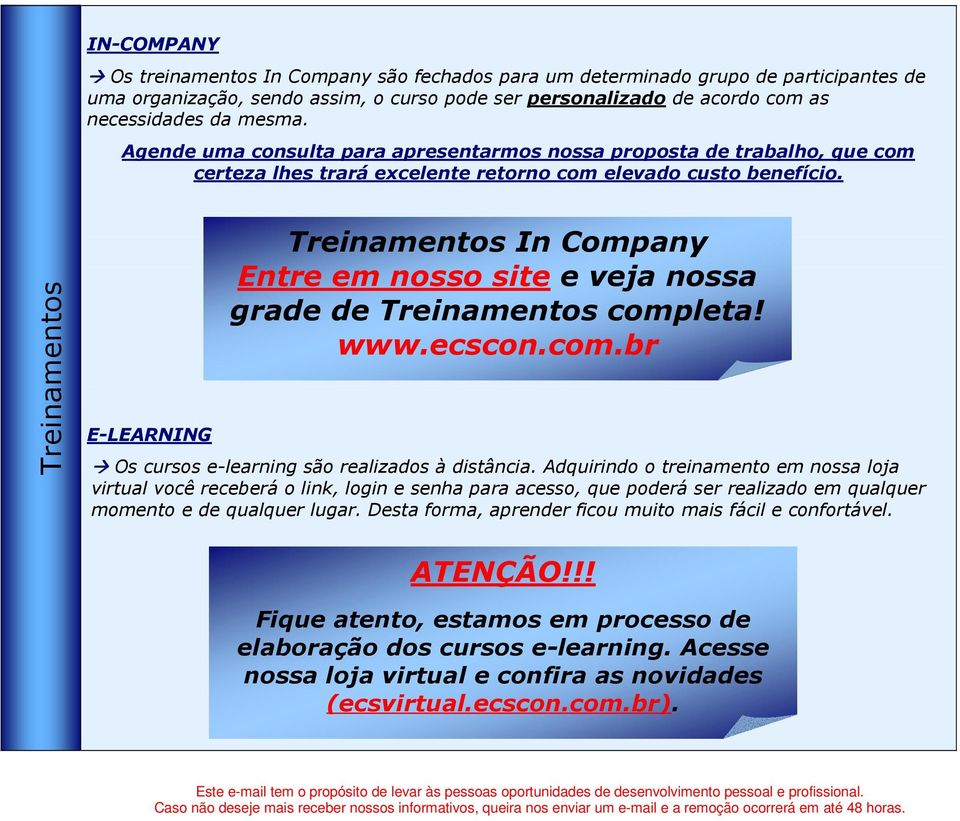 Treinamentos Treinamentos E-LEARNING Treinamentos In Company Entre em nosso site e veja nossa grade de Treinamentos completa! www.ecscon.com.br Os cursos e-learning são realizados à distância.