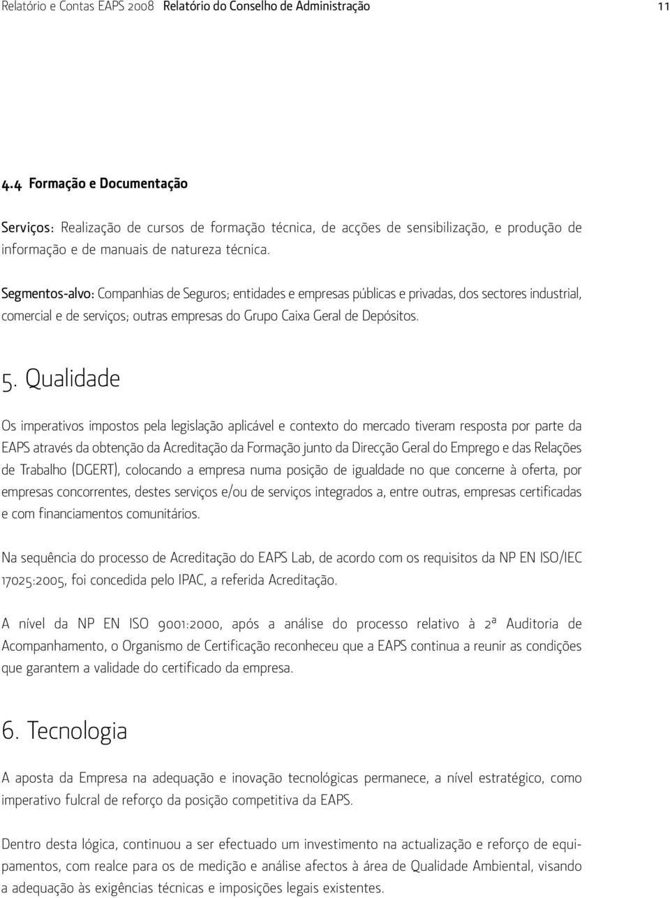 Segmentos-alvo: Companhias de Seguros; entidades e empresas públicas e privadas, dos sectores industrial, comercial e de serviços; outras empresas do Grupo Caixa Geral de Depósitos. 5.