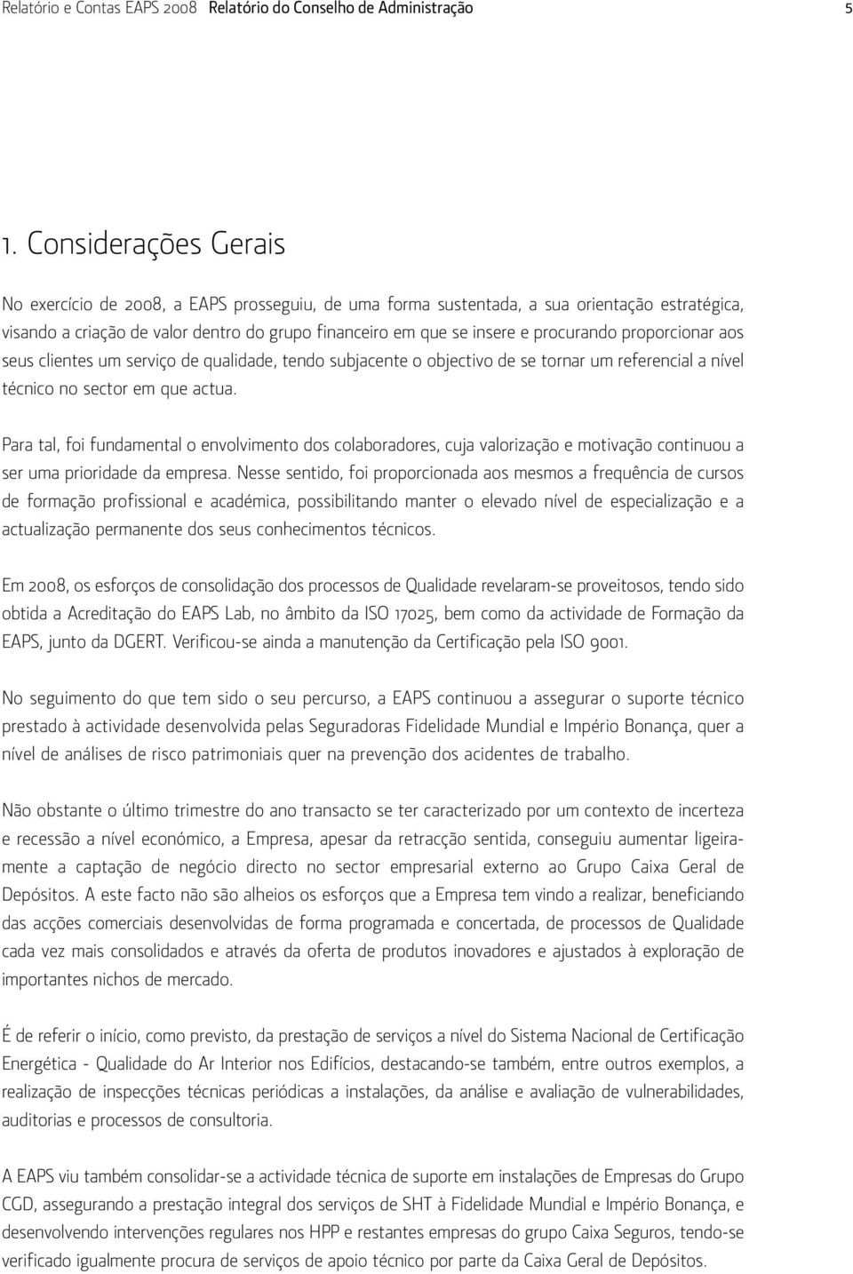 procurando proporcionar aos seus clientes um serviço de qualidade, tendo subjacente o objectivo de se tornar um referencial a nível técnico no sector em que actua.