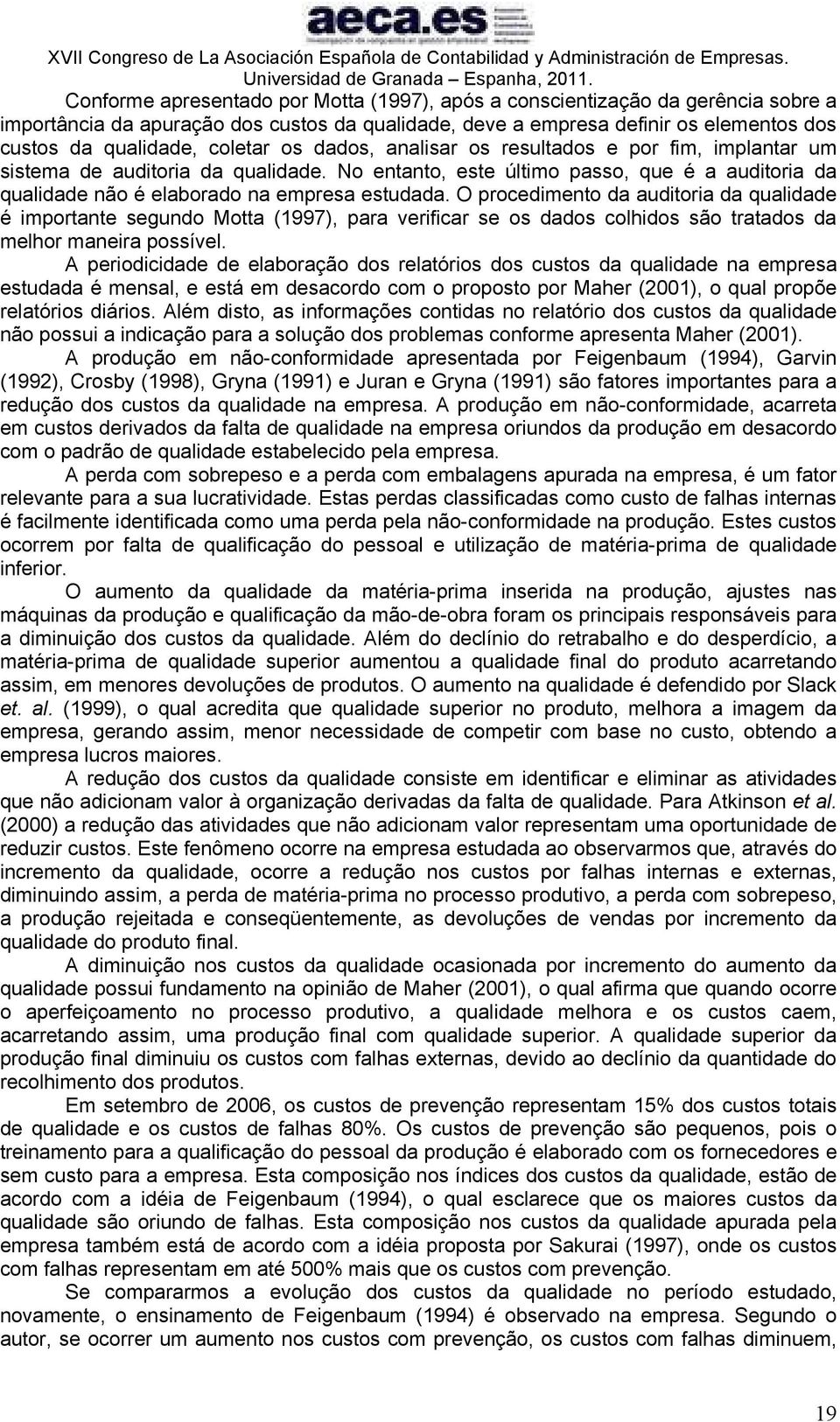 O procedimento da auditoria da qualidade é importante segundo Motta (1997), para verificar se os dados colhidos são tratados da melhor maneira possível.