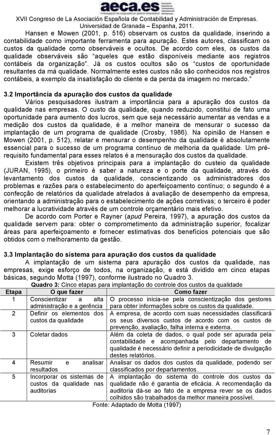 De acordo com eles, os custos da qualidade observáveis são aqueles que estão disponíveis mediante aos registros contábeis da organização.