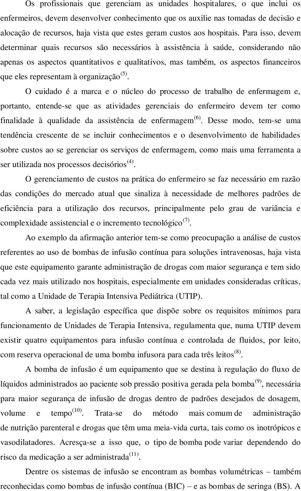 Para isso, devem determinar quais recursos são necessários à assistência à saúde, considerando não apenas os aspectos quantitativos e qualitativos, mas também, os aspectos financeiros que eles