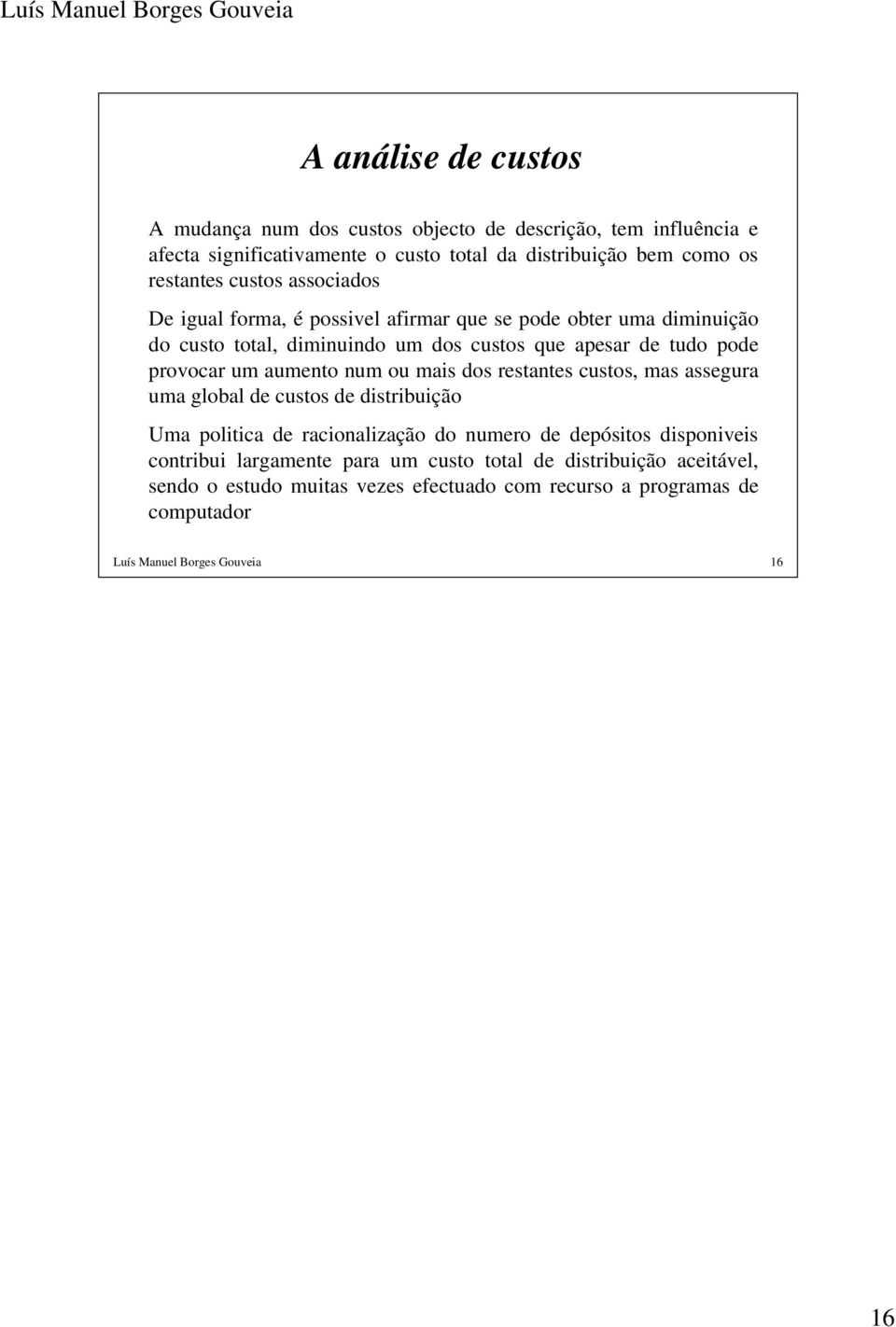 aumento num ou mais dos restantes custos, mas assegura uma global de custos de distribuição Uma politica de racionalização do numero de depósitos disponiveis