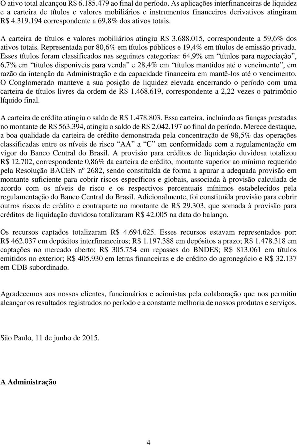 Representada por 80,6% em títulos públicos e 19,4% em títulos de emissão privada.