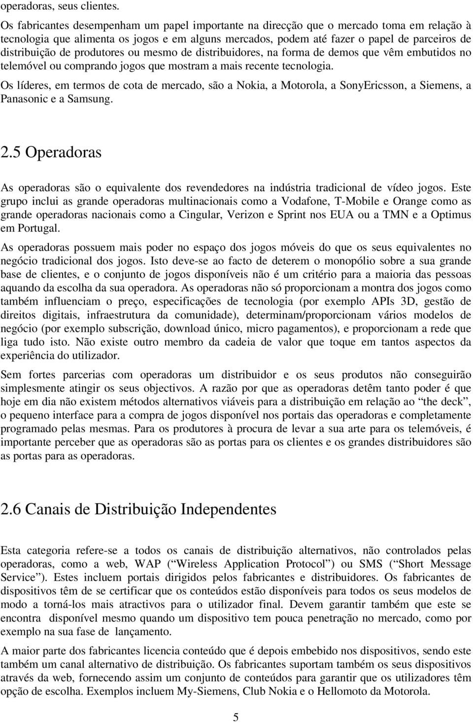 de produtores ou mesmo de distribuidores, na forma de demos que vêm embutidos no telemóvel ou comprando jogos que mostram a mais recente tecnologia.