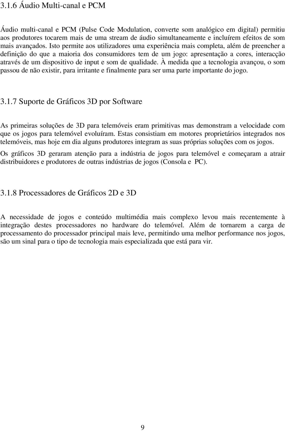 Isto permite aos utilizadores uma experiência mais completa, além de preencher a definição do que a maioria dos consumidores tem de um jogo: apresentação a cores, interacção através de um dispositivo