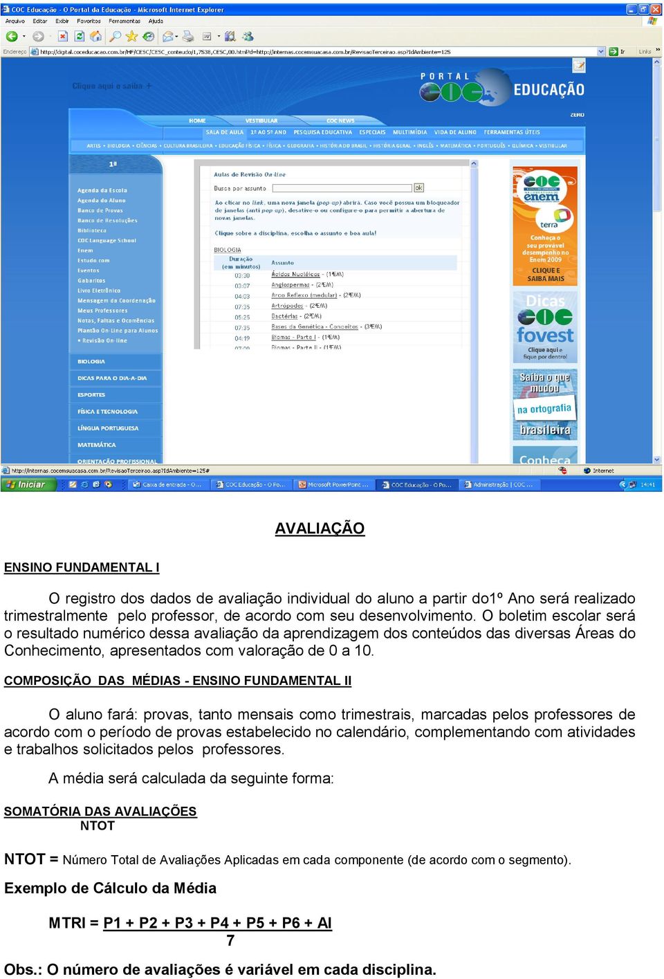 COMPOSIÇÃO DAS MÉDIAS - ENSINO FUNDAMENTAL II O aluno fará: provas, tanto mensais como trimestrais, marcadas pelos professores de acordo com o período de provas estabelecido no calendário,