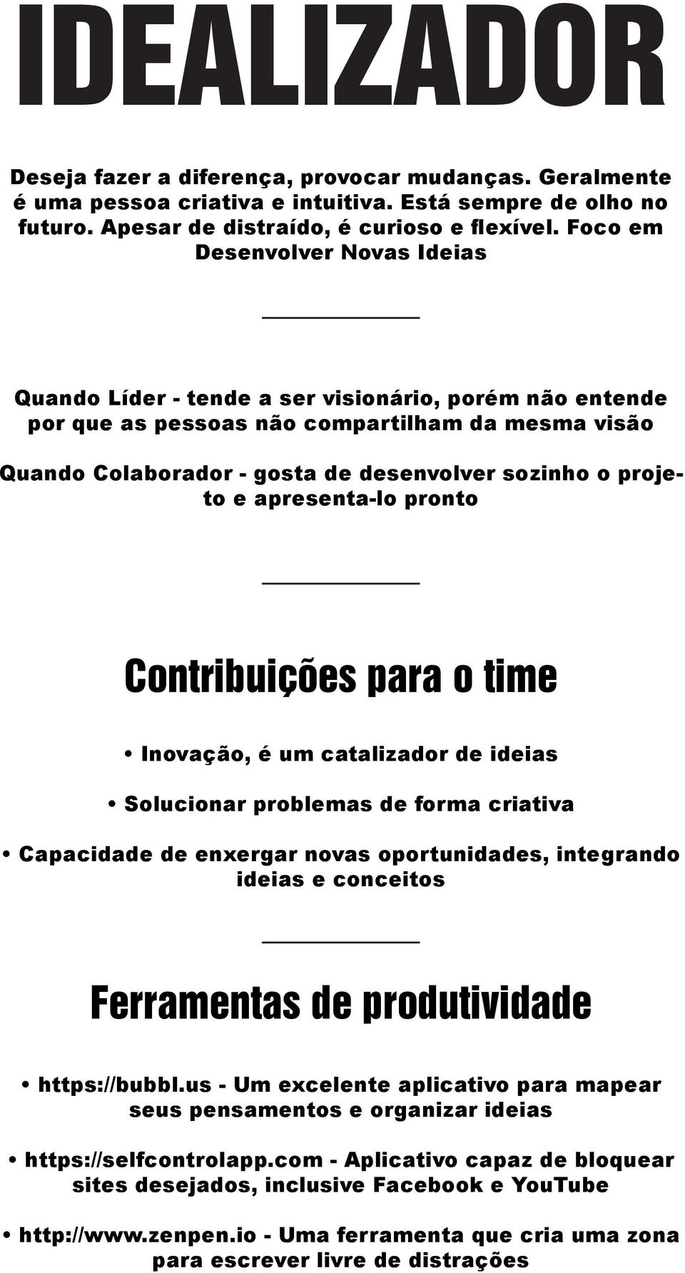 projeto e apresenta-lo pronto Contribuições para o time Inovação, é um catalizador de ideias Solucionar problemas de forma criativa Capacidade de enxergar novas oportunidades, integrando ideias e