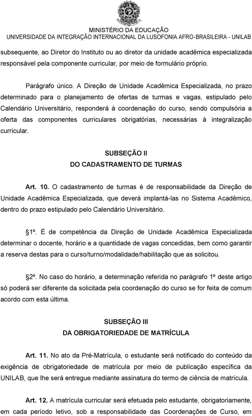 compulsória a oferta das componentes curriculares obrigatórias, necessárias à integralização curricular. SUBSEÇÃO II DO CADASTRAMENTO DE TURMAS Art. 10.