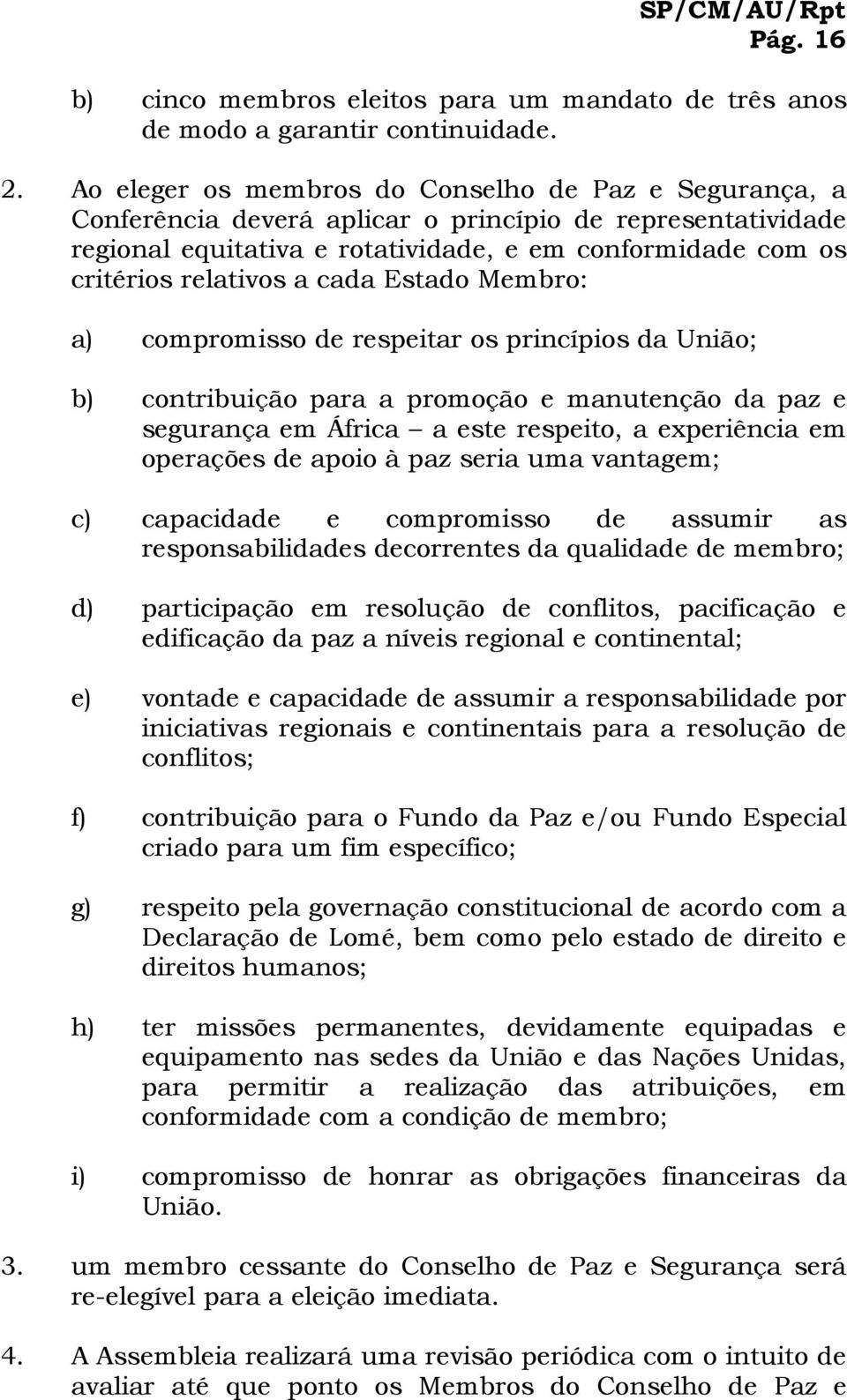 cada Estado Membro: a) compromisso de respeitar os princípios da União; b) contribuição para a promoção e manutenção da paz e segurança em África a este respeito, a experiência em operações de apoio