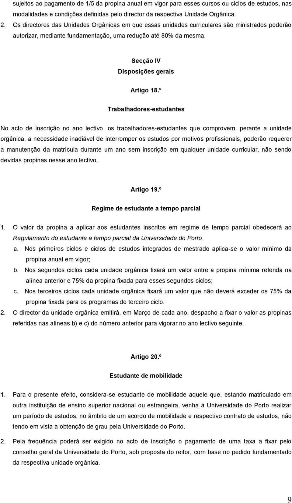 Trabalhadores-estudantes No acto de inscrição no ano lectivo, os trabalhadores-estudantes que comprovem, perante a unidade orgânica, a necessidade inadiável de interromper os estudos por motivos