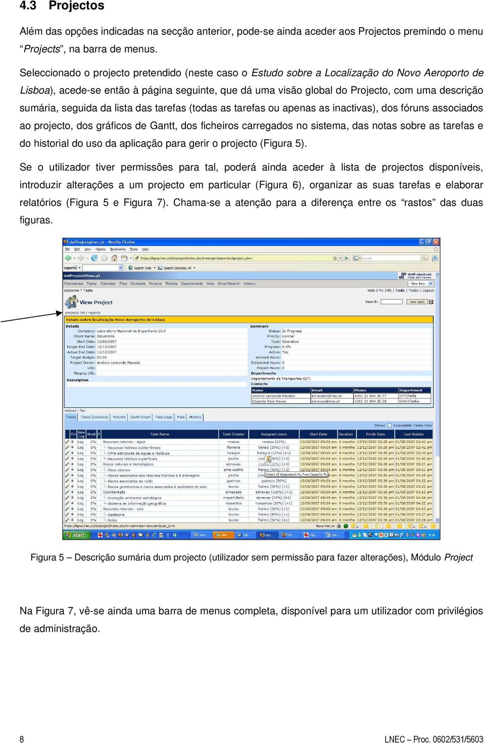 sumária, seguida da lista das tarefas (todas as tarefas ou apenas as inactivas), dos fóruns associados ao projecto, dos gráficos de Gantt, dos ficheiros carregados no sistema, das notas sobre as