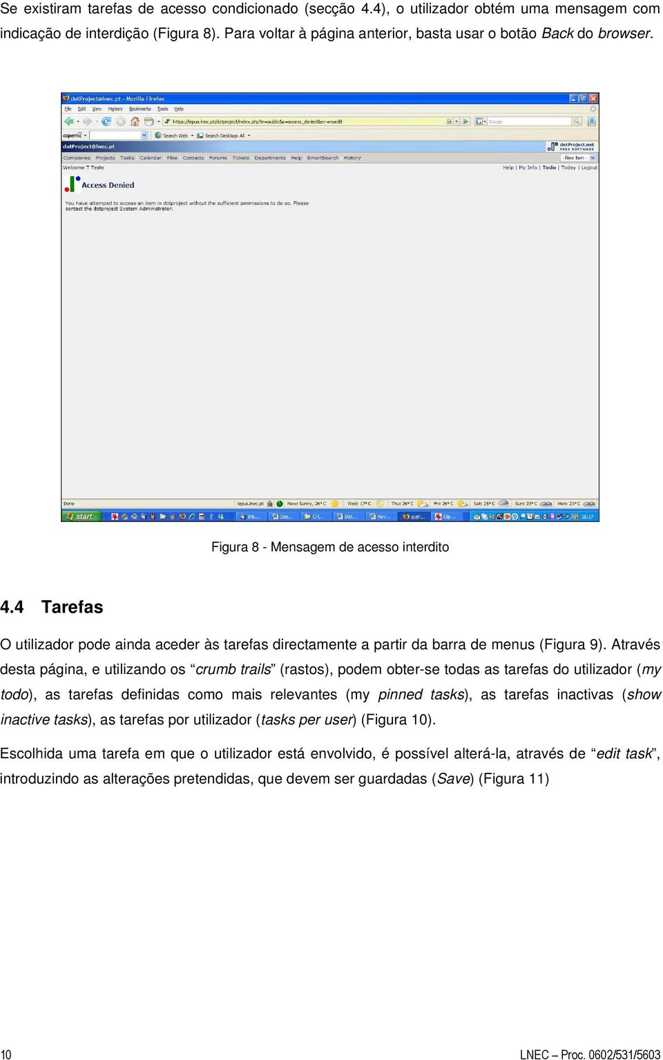 Através desta página, e utilizando os crumb trails (rastos), podem obter-se todas as tarefas do utilizador (my todo), as tarefas definidas como mais relevantes (my pinned tasks), as tarefas inactivas