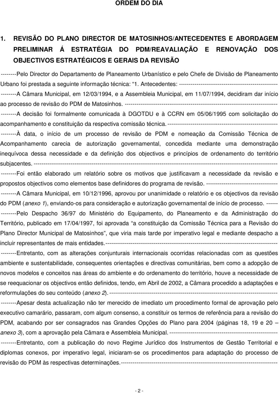 Departamento de Planeamento Urbanístico e pelo Chefe de Divisão de Planeamento Urbano foi prestada a seguinte informação técnica: 1.