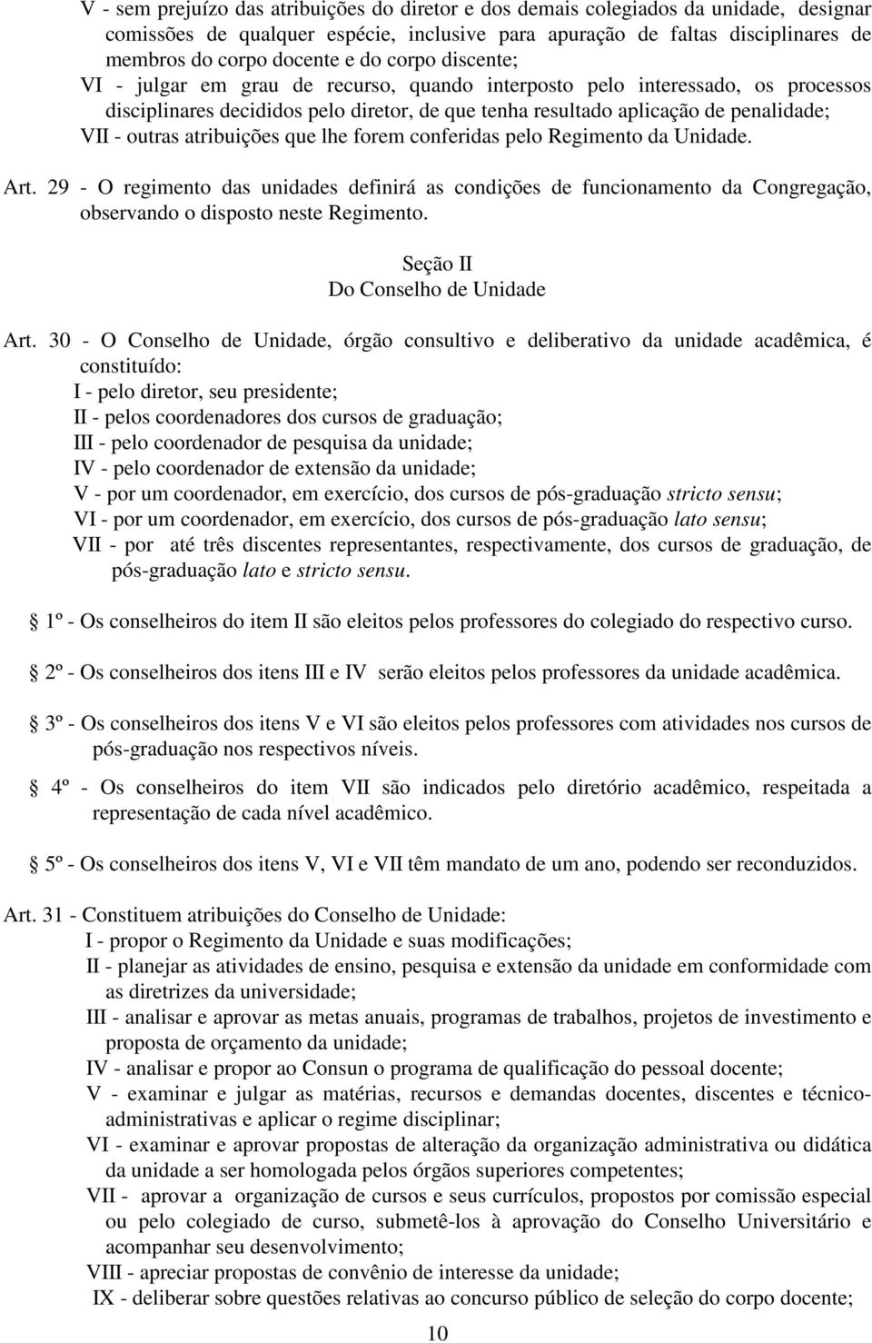 atribuições que lhe forem conferidas pelo Regimento da Unidade. Art. 29 - O regimento das unidades definirá as condições de funcionamento da Congregação, observando o disposto neste Regimento.