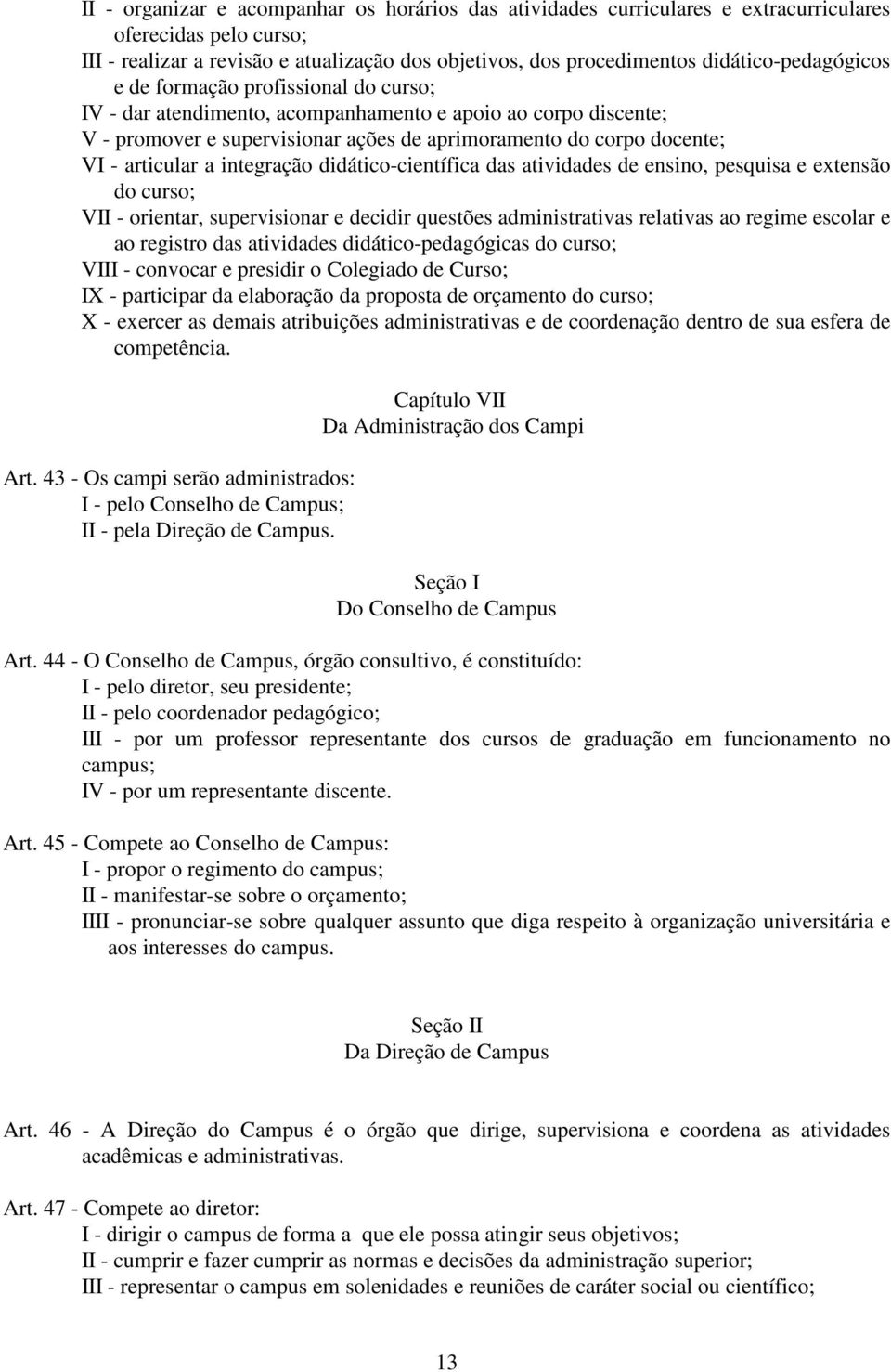 articular a integração didático-científica das atividades de ensino, pesquisa e extensão do curso; VII - orientar, supervisionar e decidir questões administrativas relativas ao regime escolar e ao