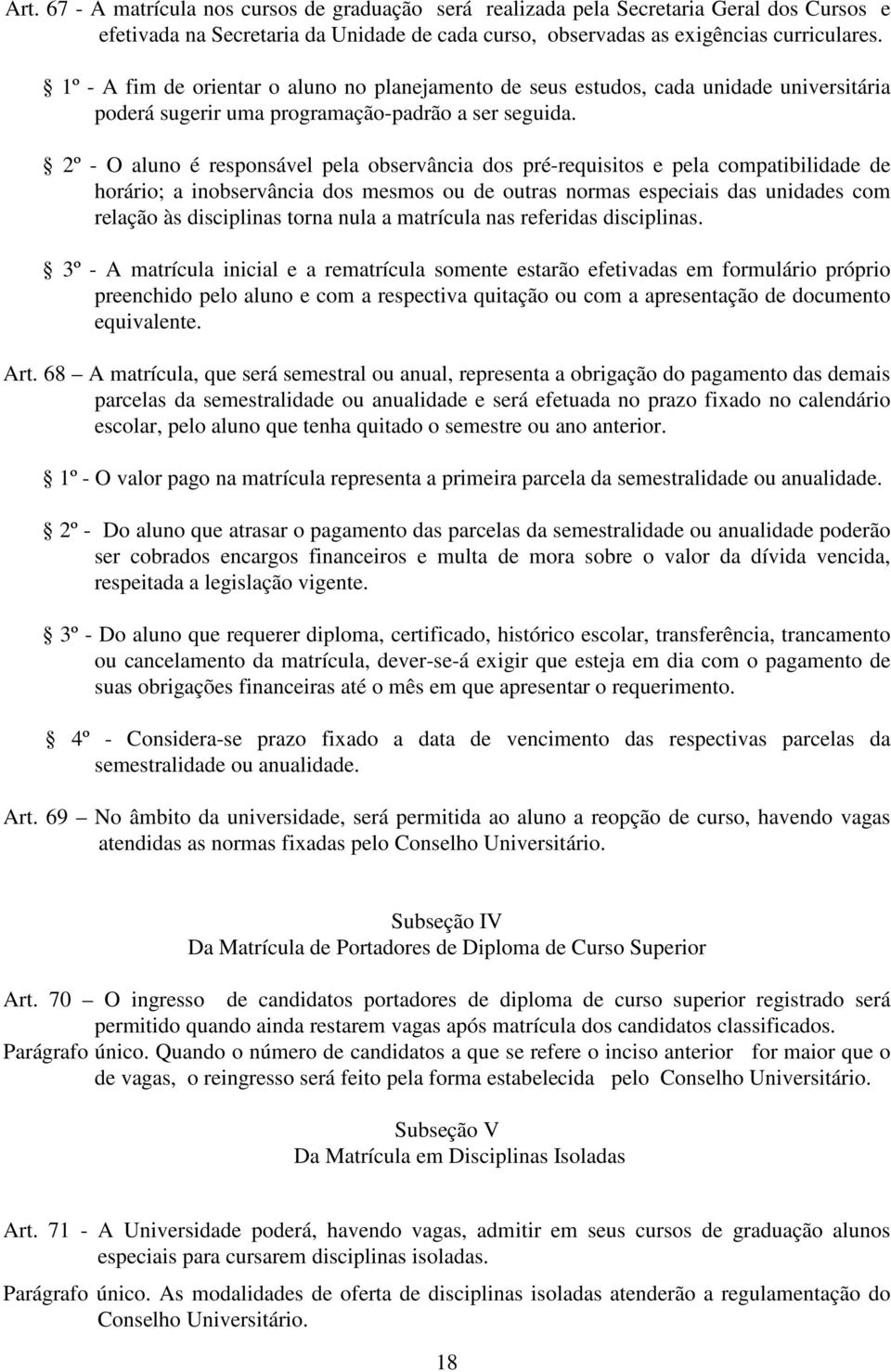 2º - O aluno é responsável pela observância dos pré-requisitos e pela compatibilidade de horário; a inobservância dos mesmos ou de outras normas especiais das unidades com relação às disciplinas