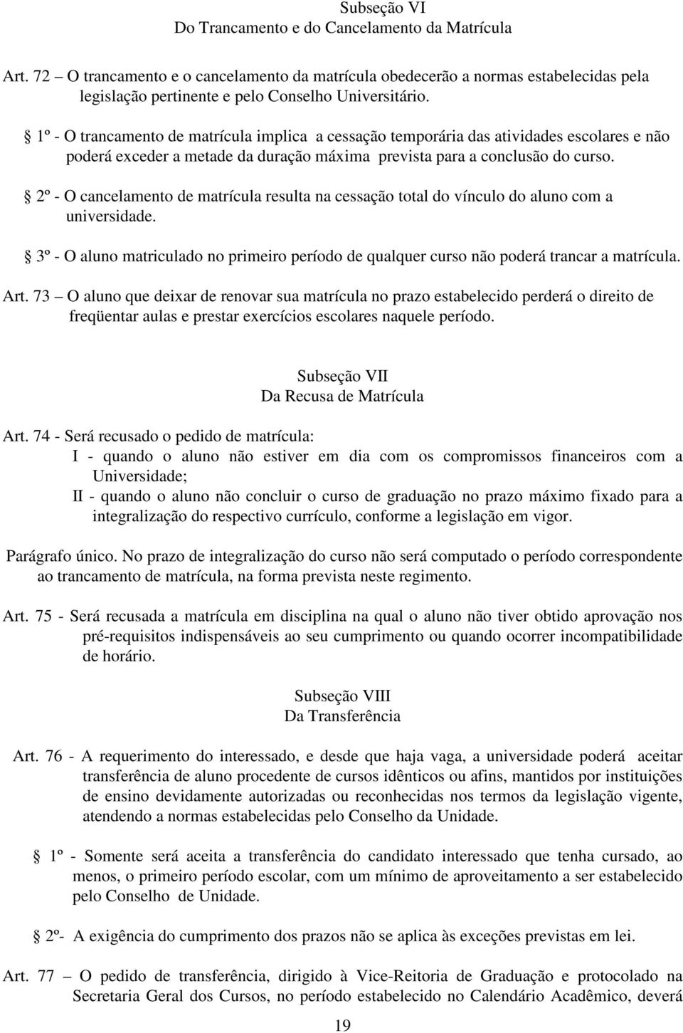 1º - O trancamento de matrícula implica a cessação temporária das atividades escolares e não poderá exceder a metade da duração máxima prevista para a conclusão do curso.