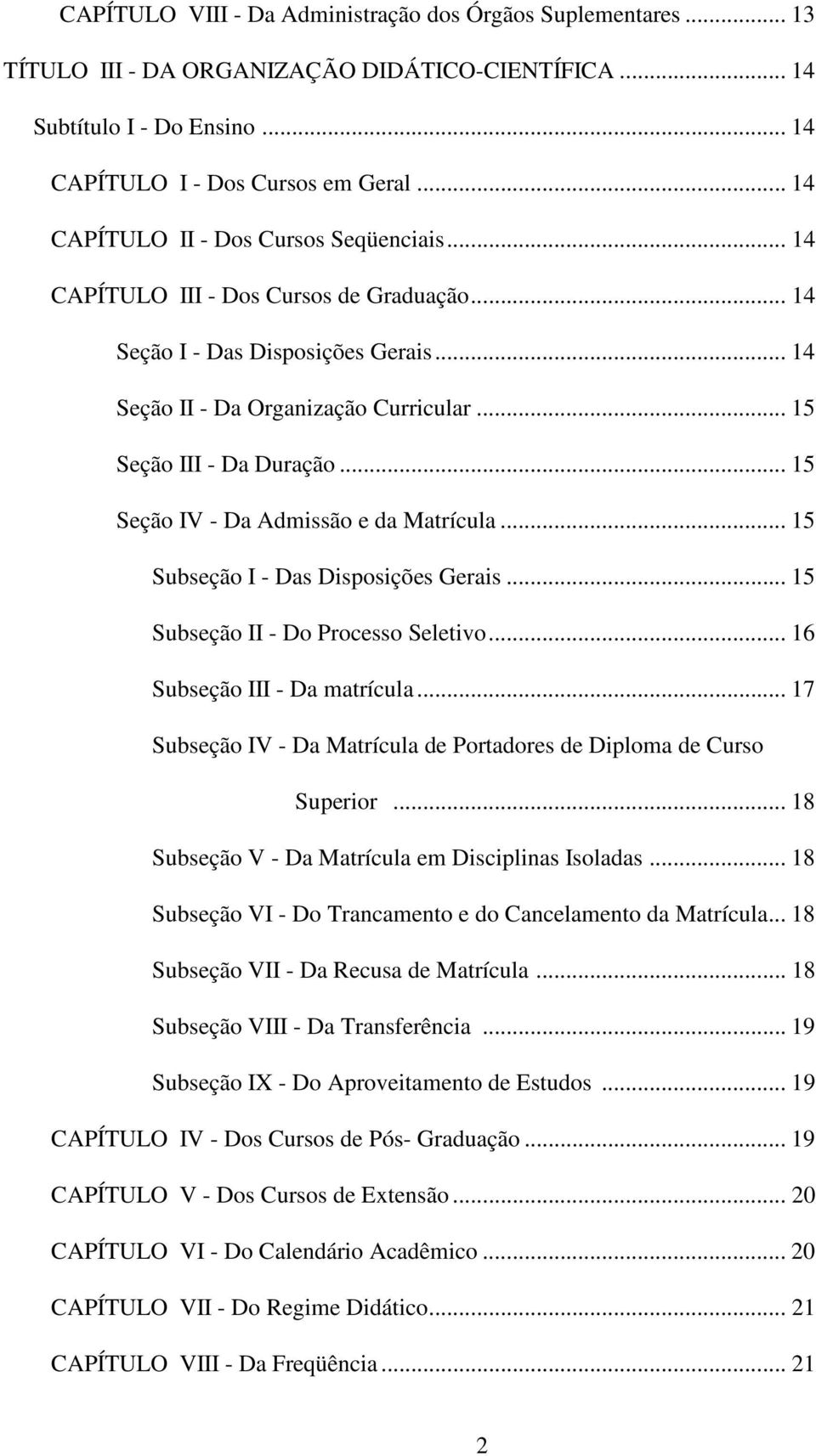 .. 15 Seção IV - Da Admissão e da Matrícula... 15 Subseção I - Das Disposições Gerais... 15 Subseção II - Do Processo Seletivo... 16 Subseção III - Da matrícula.