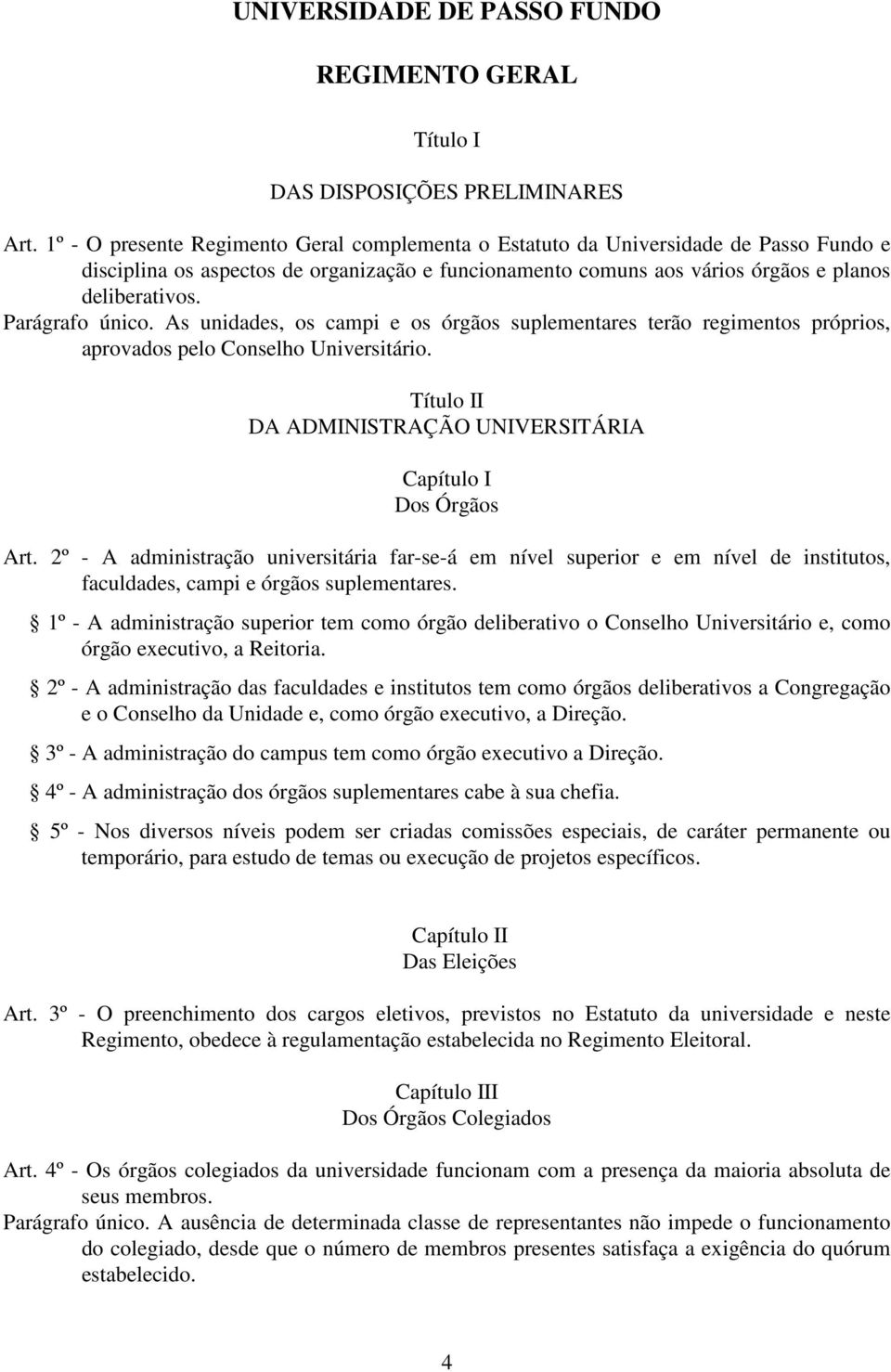 Parágrafo único. As unidades, os campi e os órgãos suplementares terão regimentos próprios, aprovados pelo Conselho Universitário. Título II DA ADMINISTRAÇÃO UNIVERSITÁRIA Capítulo I Dos Órgãos Art.