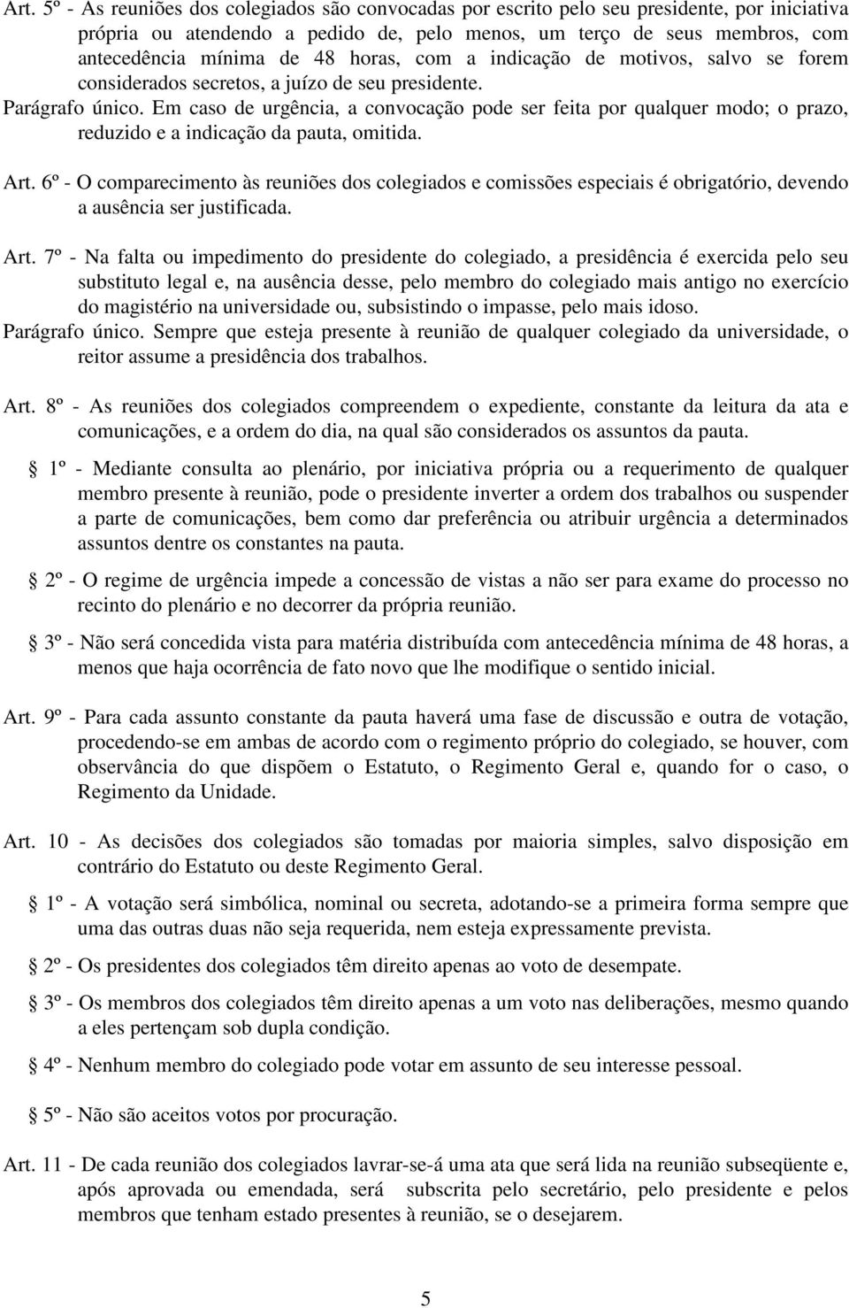 Em caso de urgência, a convocação pode ser feita por qualquer modo; o prazo, reduzido e a indicação da pauta, omitida. Art.