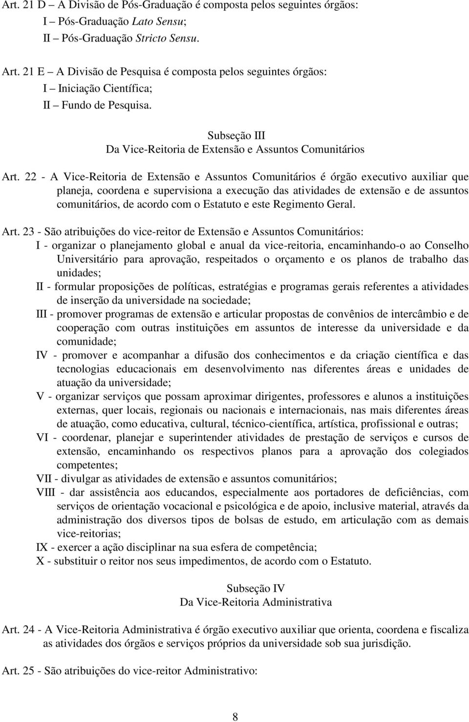 22 - A Vice-Reitoria de Extensão e Assuntos Comunitários é órgão executivo auxiliar que planeja, coordena e supervisiona a execução das atividades de extensão e de assuntos comunitários, de acordo