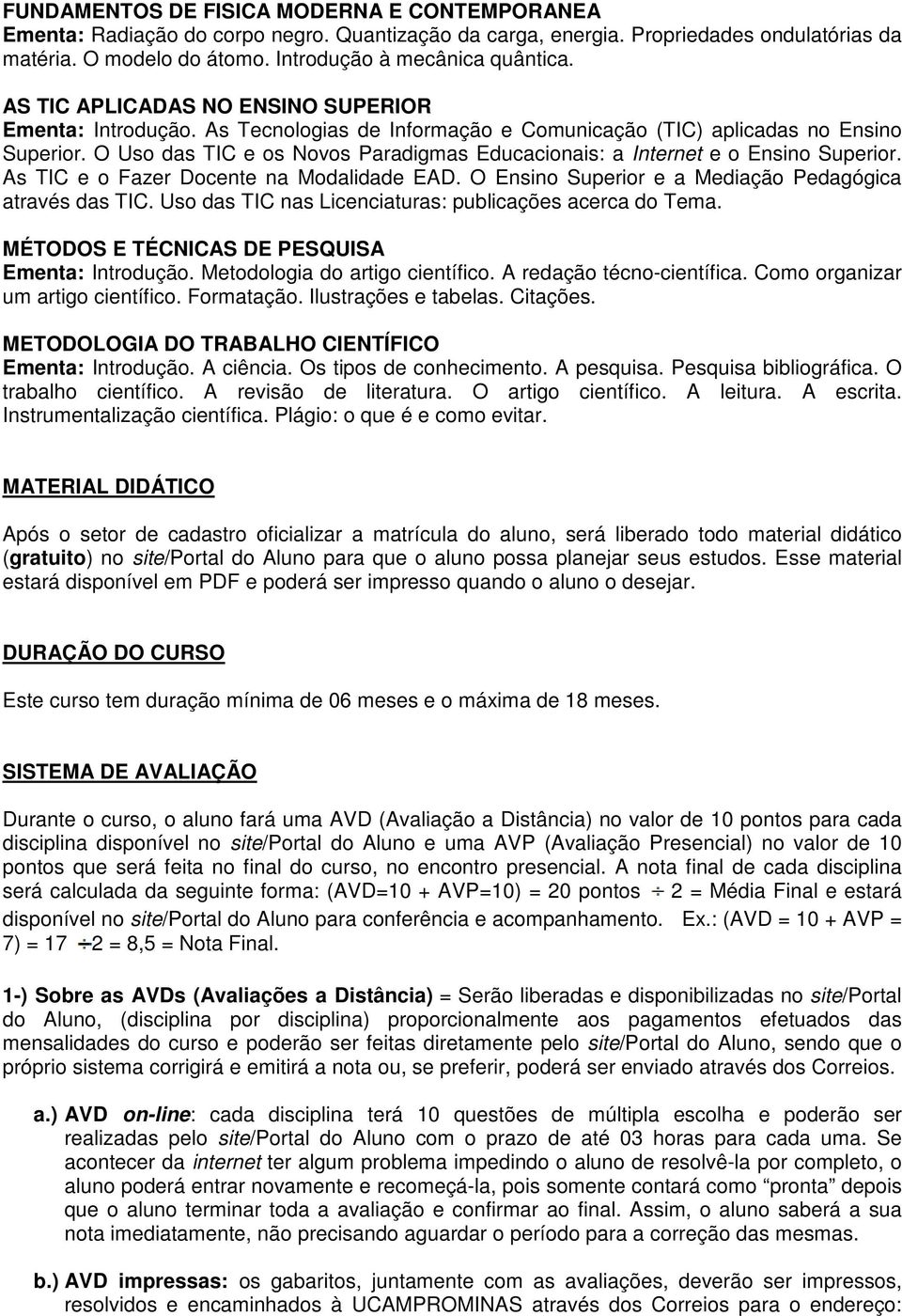 O Uso das TIC e os Novos Paradigmas Educacionais: a Internet e o Ensino Superior. As TIC e o Fazer Docente na Modalidade EAD. O Ensino Superior e a Mediação Pedagógica através das TIC.