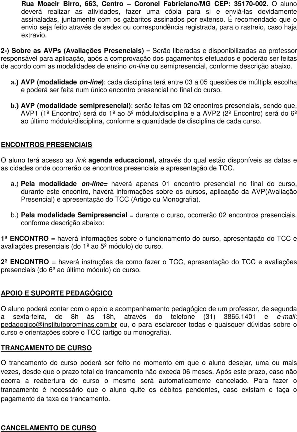 É recomendado que o envio seja feito através de sedex ou correspondência registrada, para o rastreio, caso haja extravio.