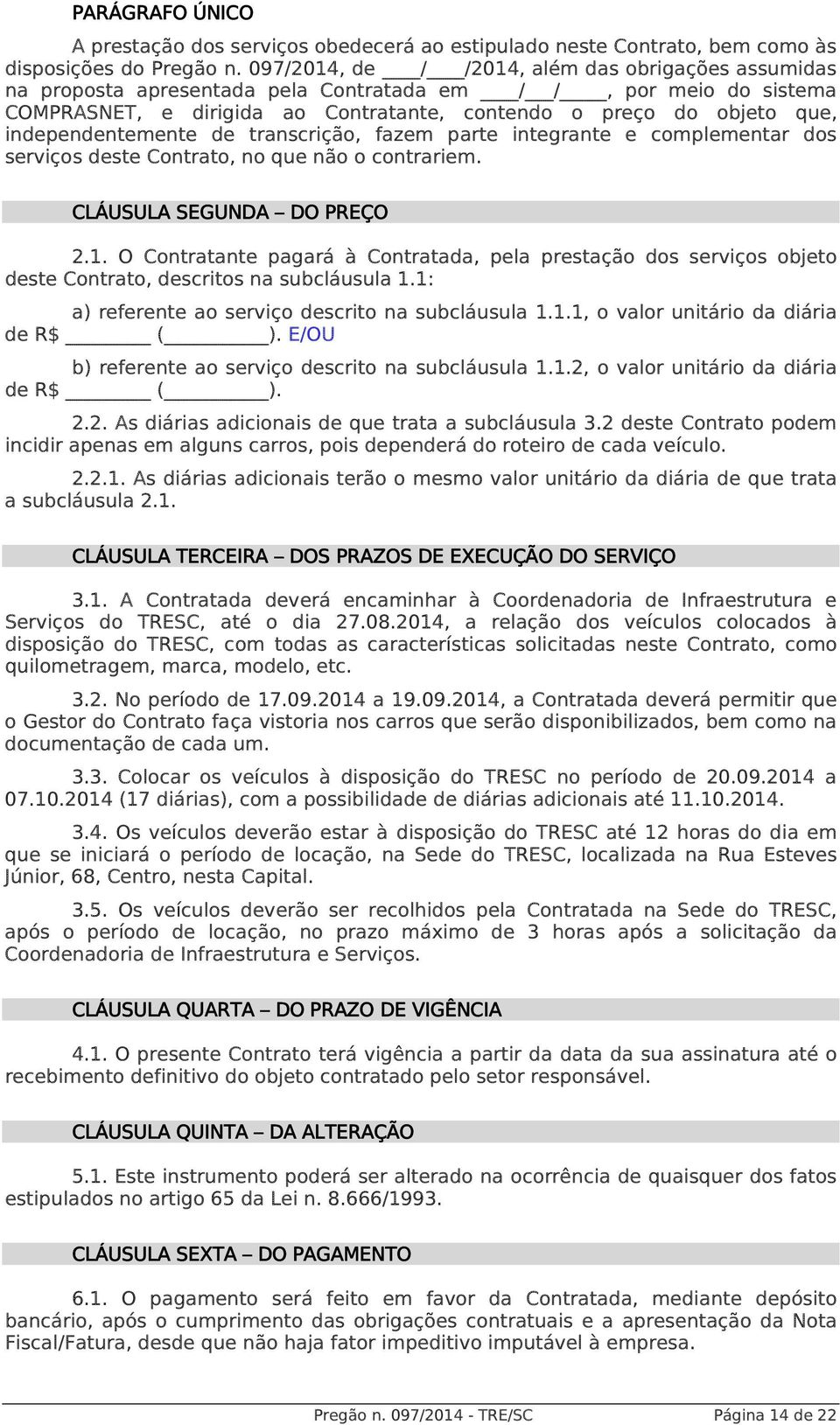 independentemente de transcrição, fazem parte integrante e complementar dos serviços deste Contrato, no que não o contrariem. CLÁUSULA SEGUNDA DO PREÇO 2.1.