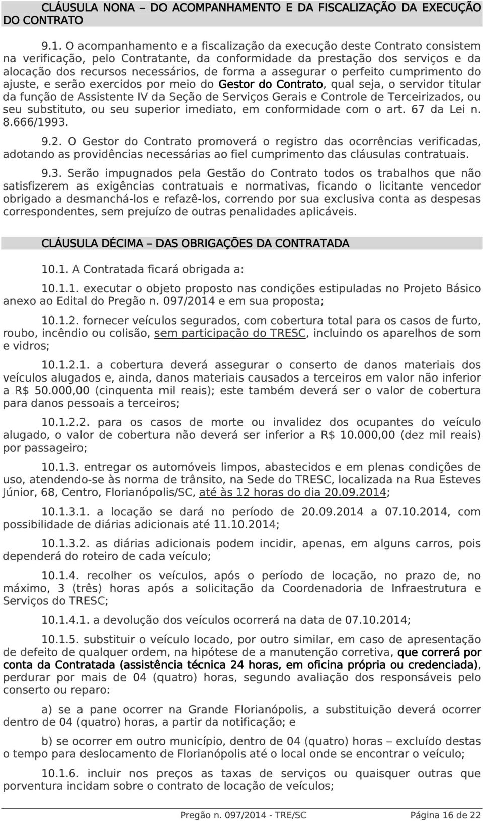 assegurar o perfeito cumprimento do ajuste, e serão exercidos por meio do Gestor do Contrato, qual seja, o servidor titular da função de Assistente IV da Seção de Serviços Gerais e Controle de