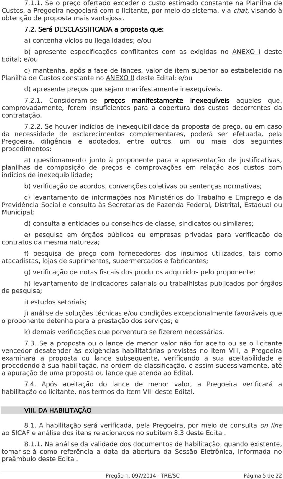 lances, valor de item superior ao estabelecido na Planilha de Custos constante no ANEXO II deste Edital; e/ou d) apresente preços que sejam manifestamente inexequíveis. 7.2.1.