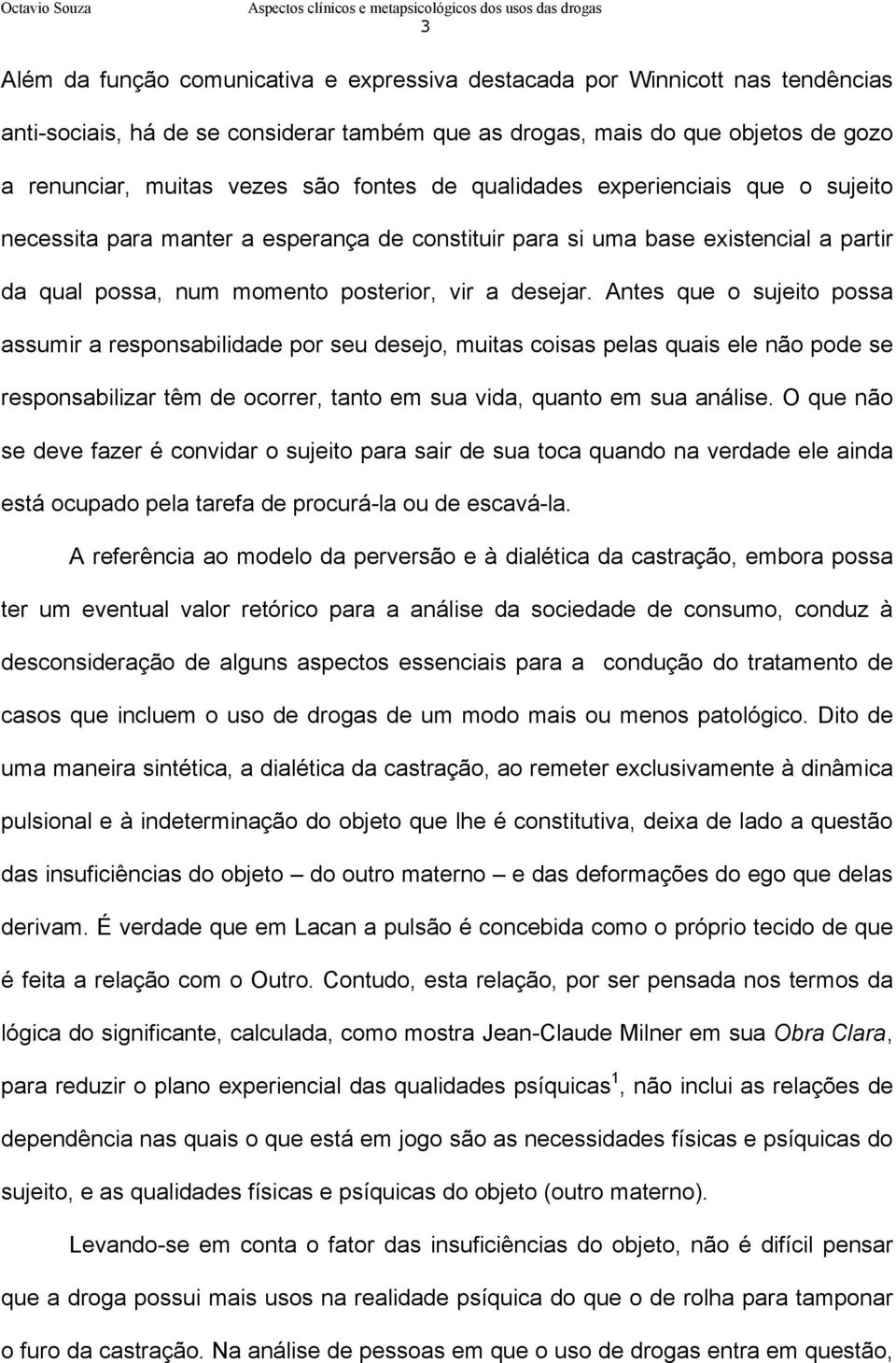 Antes que o sujeito possa assumir a responsabilidade por seu desejo, muitas coisas pelas quais ele não pode se responsabilizar têm de ocorrer, tanto em sua vida, quanto em sua análise.