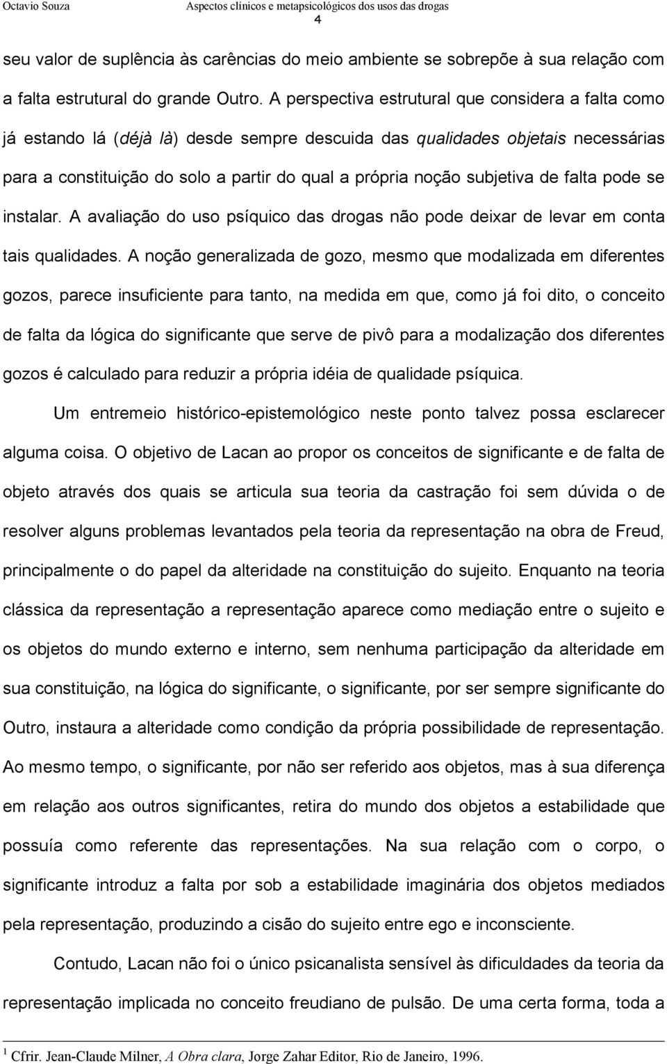 subjetiva de falta pode se instalar. A avaliação do uso psíquico das drogas não pode deixar de levar em conta tais qualidades.