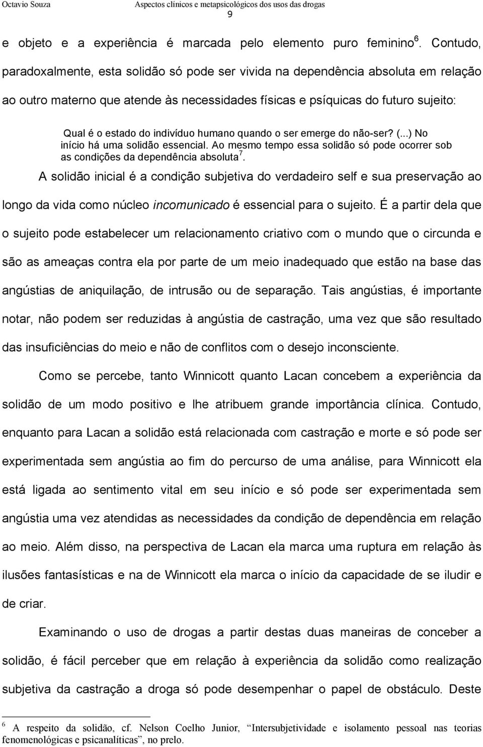 indivíduo humano quando o ser emerge do não-ser? (...) No início há uma solidão essencial. Ao mesmo tempo essa solidão só pode ocorrer sob as condições da dependência absoluta 7.